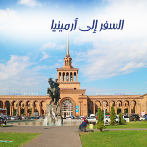 السفر إلى أرمينيا 2026: الدليل الشامل للمسافرين العرب